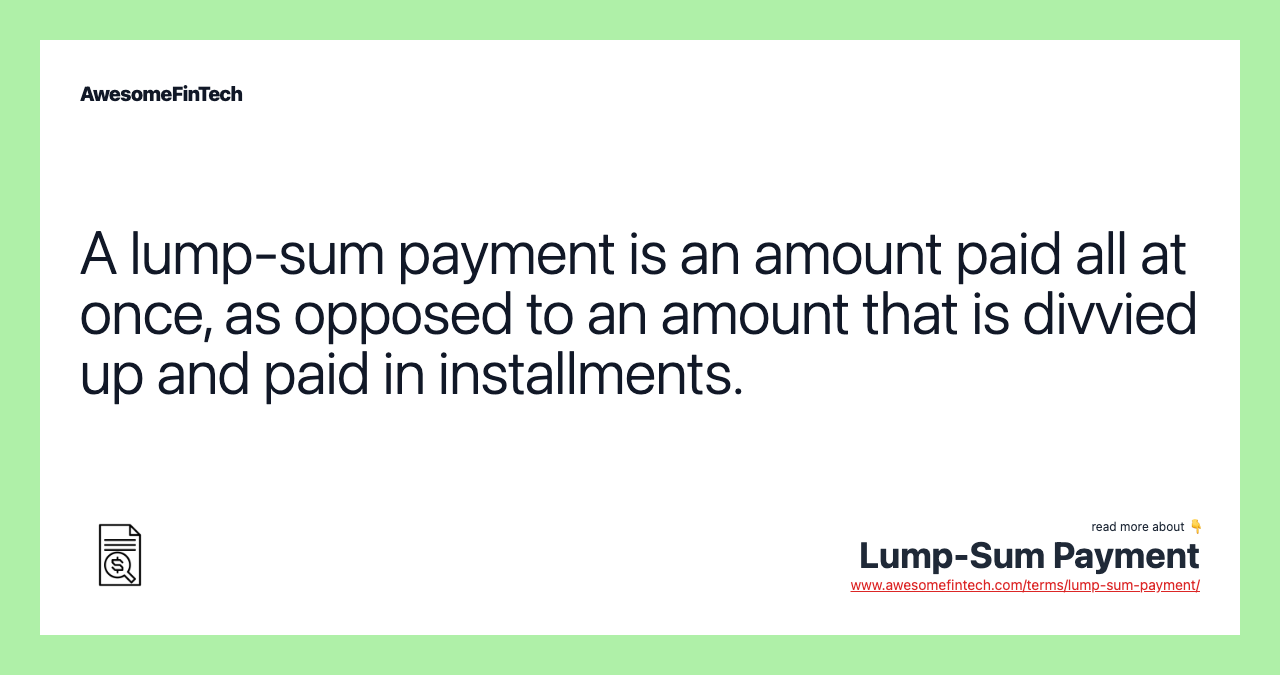 A lump-sum payment is an amount paid all at once, as opposed to an amount that is divvied up and paid in installments.