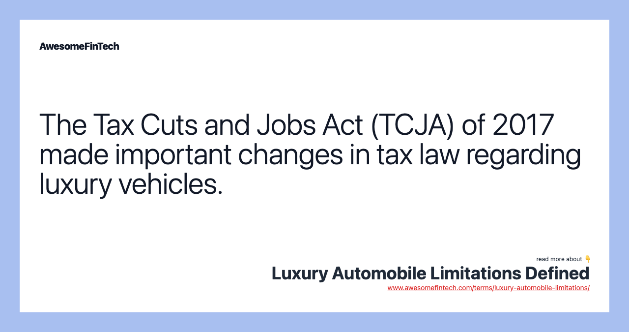 The Tax Cuts and Jobs Act (TCJA) of 2017 made important changes in tax law regarding luxury vehicles.