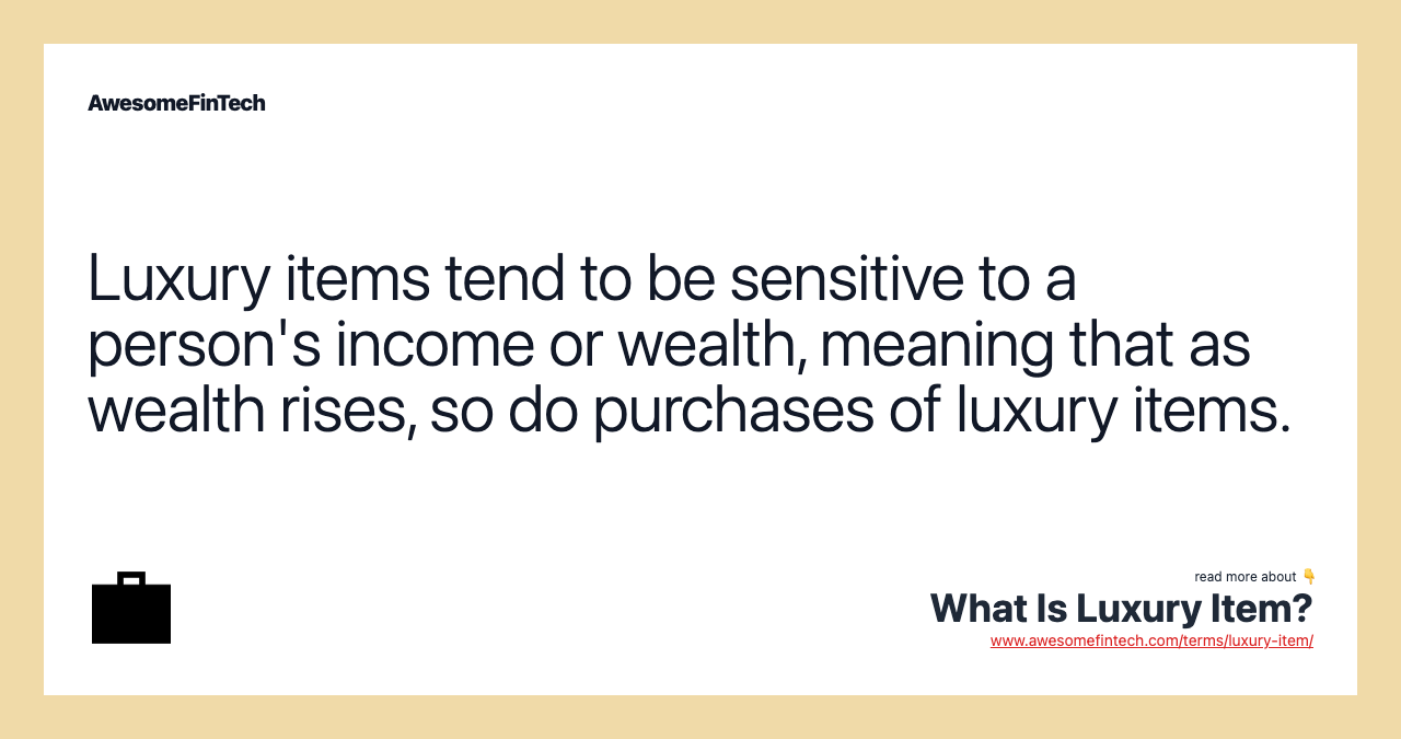 Luxury items tend to be sensitive to a person's income or wealth, meaning that as wealth rises, so do purchases of luxury items.