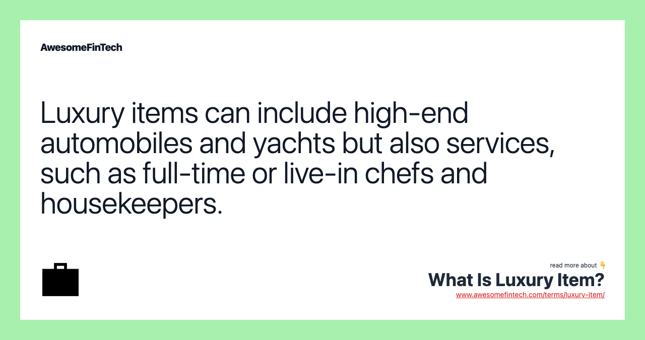 Luxury items can include high-end automobiles and yachts but also services, such as full-time or live-in chefs and housekeepers.