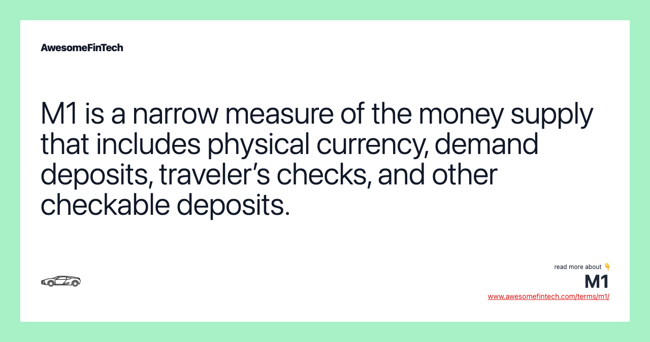 M1 is a narrow measure of the money supply that includes physical currency, demand deposits, traveler’s checks, and other checkable deposits.