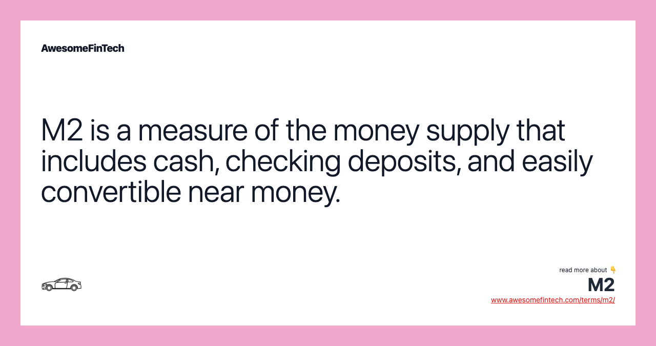 M2 is a measure of the money supply that includes cash, checking deposits, and easily convertible near money.