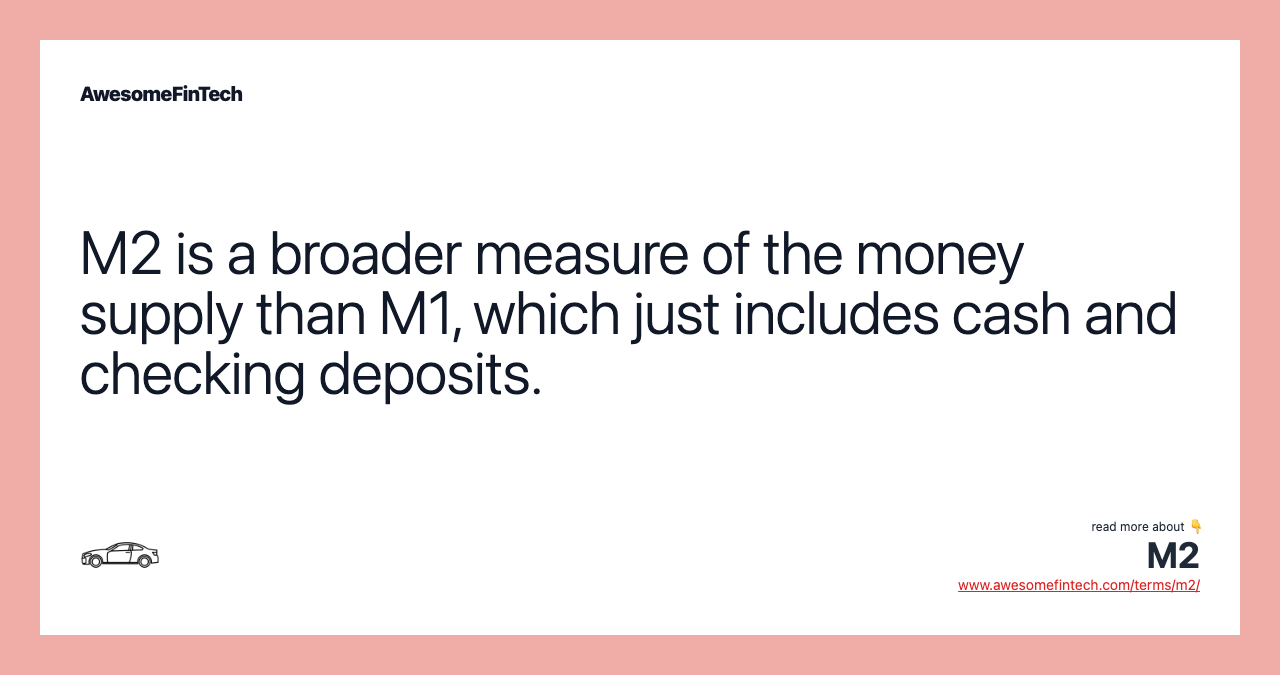 M2 is a broader measure of the money supply than M1, which just includes cash and checking deposits.