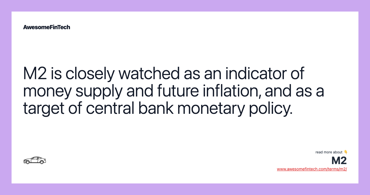 M2 is closely watched as an indicator of money supply and future inflation, and as a target of central bank monetary policy.