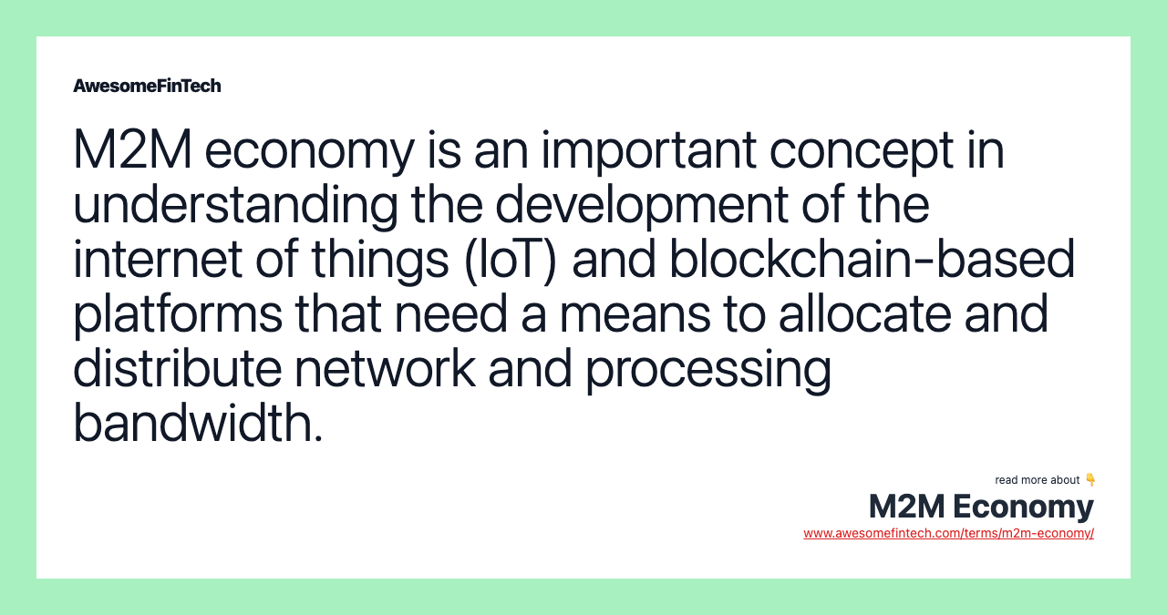 M2M economy is an important concept in understanding the development of the internet of things (IoT) and blockchain-based platforms that need a means to allocate and distribute network and processing bandwidth.
