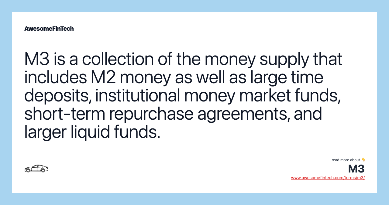 M3 is a collection of the money supply that includes M2 money as well as large time deposits, institutional money market funds, short-term repurchase agreements, and larger liquid funds.