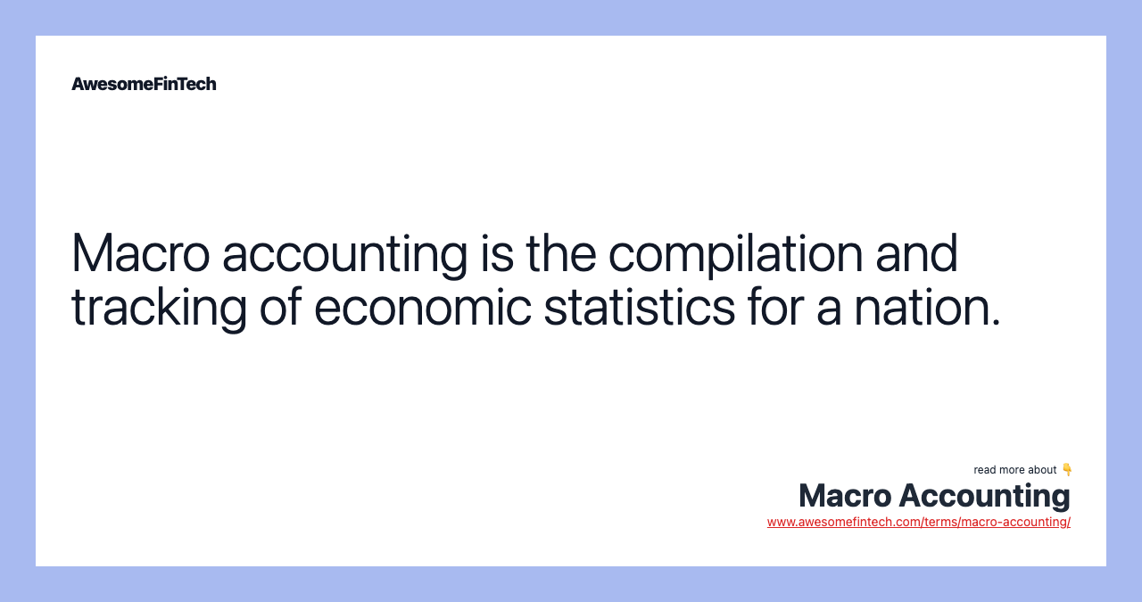 Macro accounting is the compilation and tracking of economic statistics for a nation.