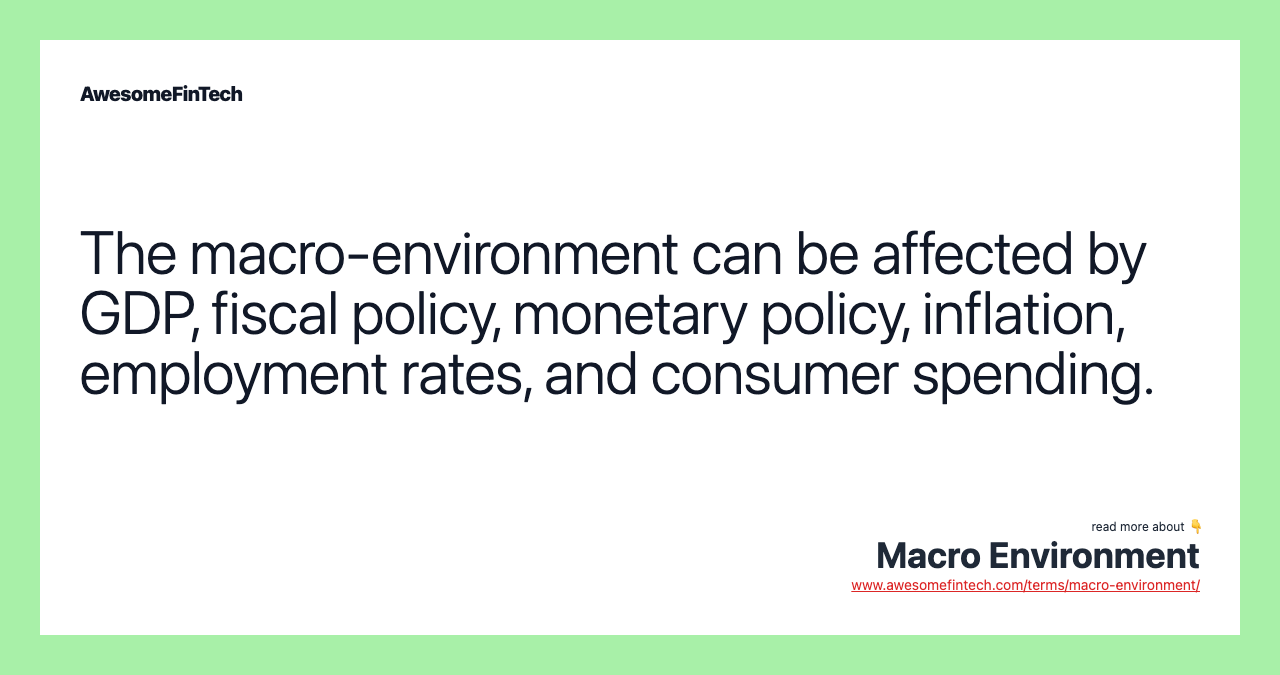 The macro-environment can be affected by GDP, fiscal policy, monetary policy, inflation, employment rates, and consumer spending.