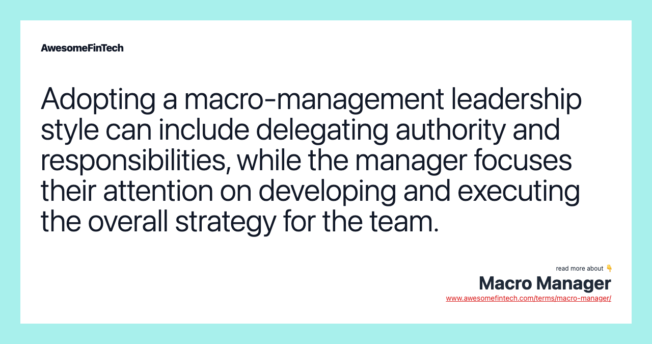 Adopting a macro-management leadership style can include delegating authority and responsibilities, while the manager focuses their attention on developing and executing the overall strategy for the team.