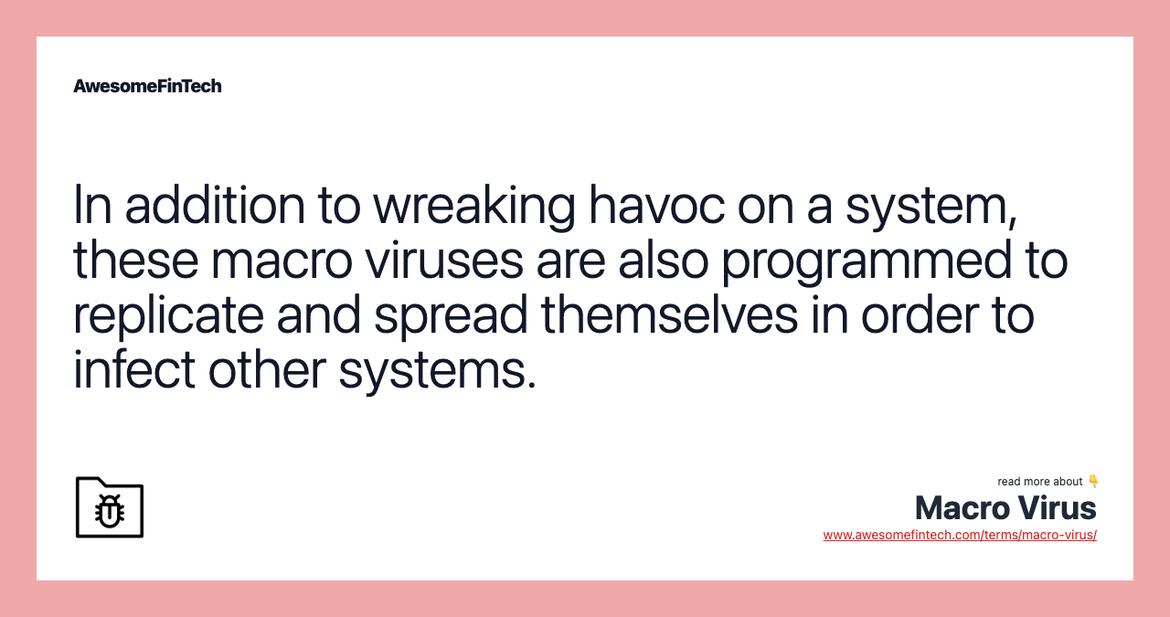 In addition to wreaking havoc on a system, these macro viruses are also programmed to replicate and spread themselves in order to infect other systems.