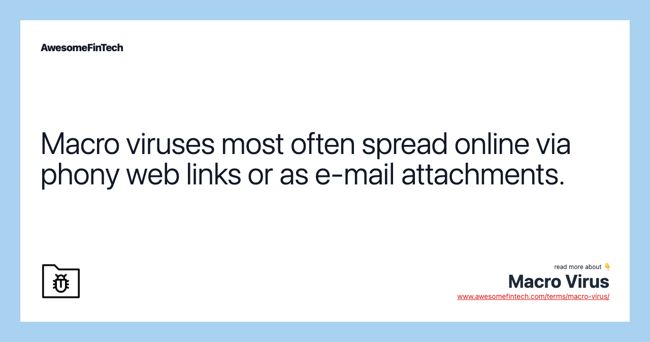 Macro viruses most often spread online via phony web links or as e-mail attachments.