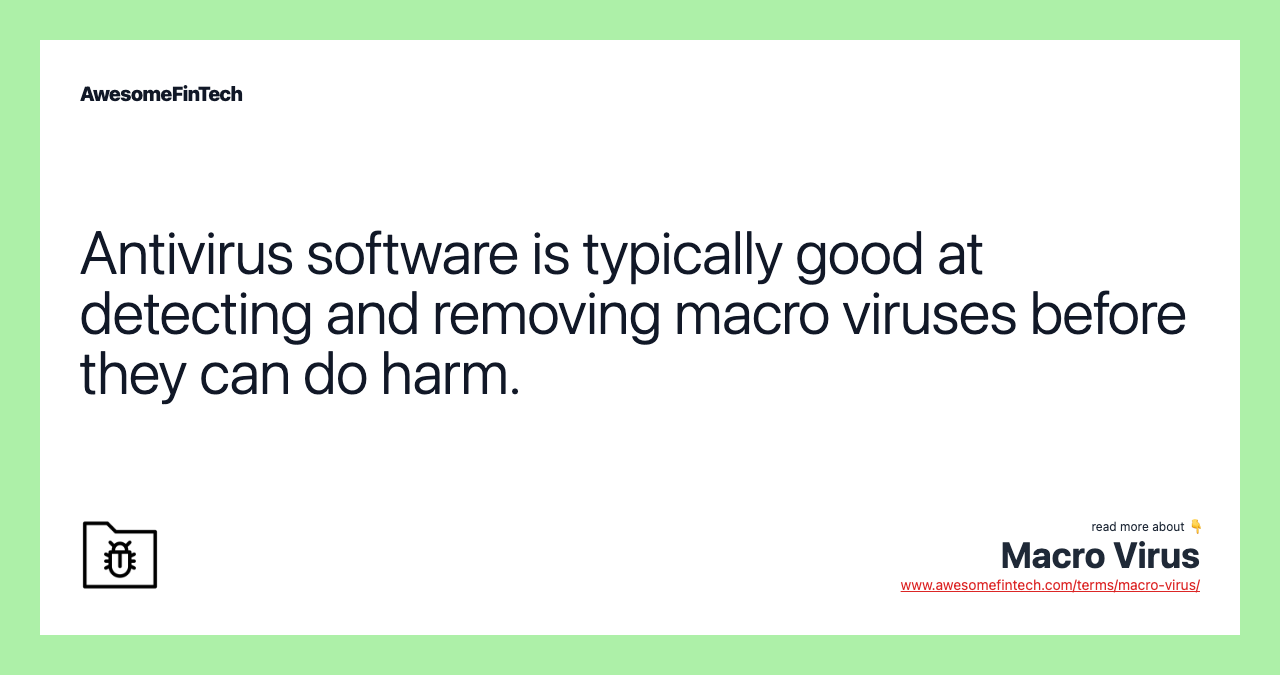 Antivirus software is typically good at detecting and removing macro viruses before they can do harm.