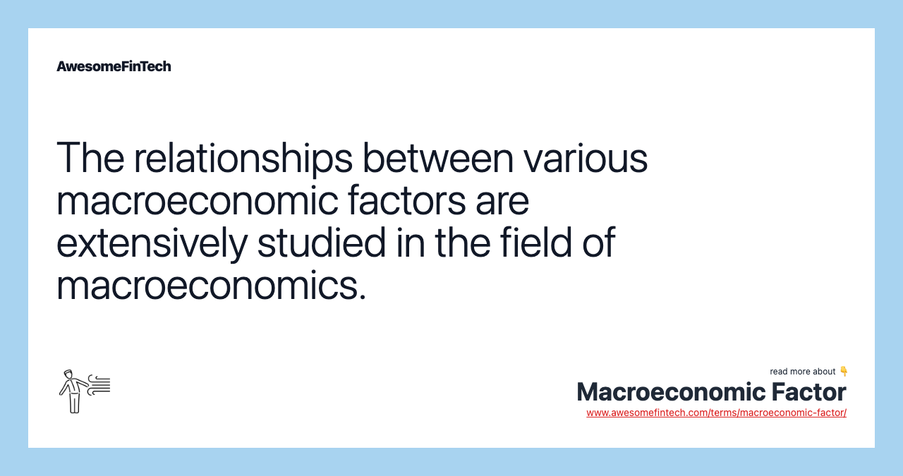 The relationships between various macroeconomic factors are extensively studied in the field of macroeconomics.
