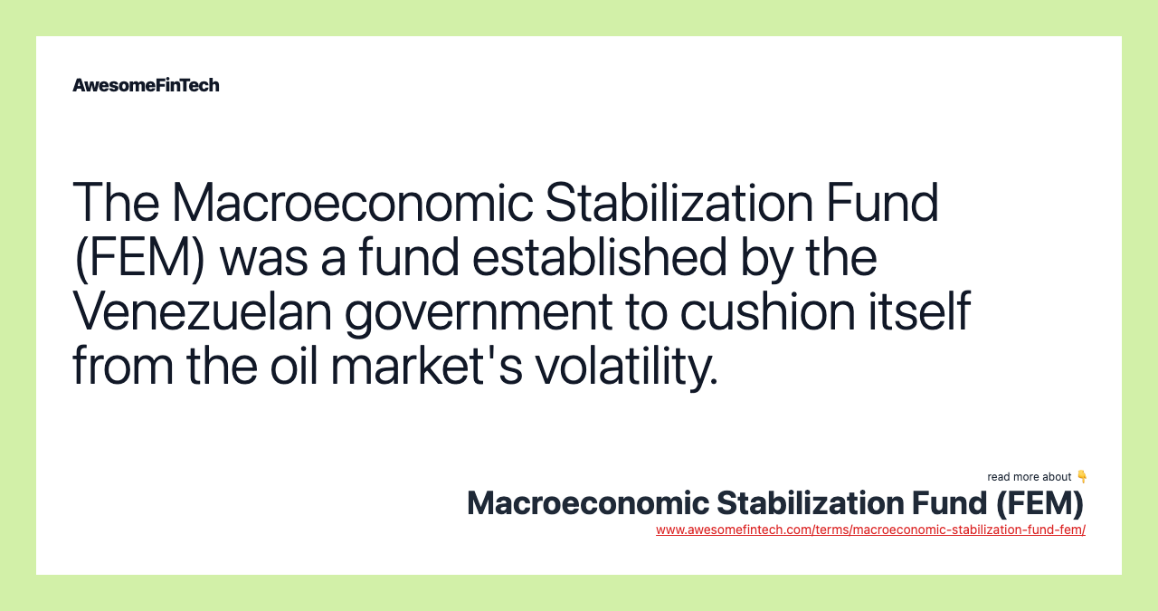 The Macroeconomic Stabilization Fund (FEM) was a fund established by the Venezuelan government to cushion itself from the oil market's volatility.