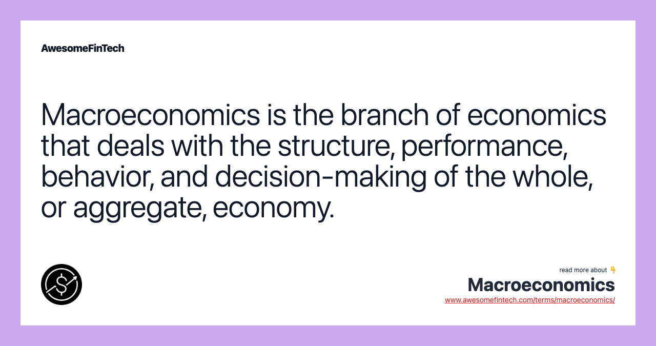 Macroeconomics is the branch of economics that deals with the structure, performance, behavior, and decision-making of the whole, or aggregate, economy.