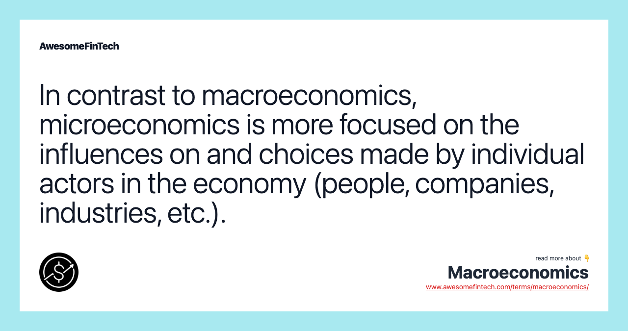 In contrast to macroeconomics, microeconomics is more focused on the influences on and choices made by individual actors in the economy (people, companies, industries, etc.).