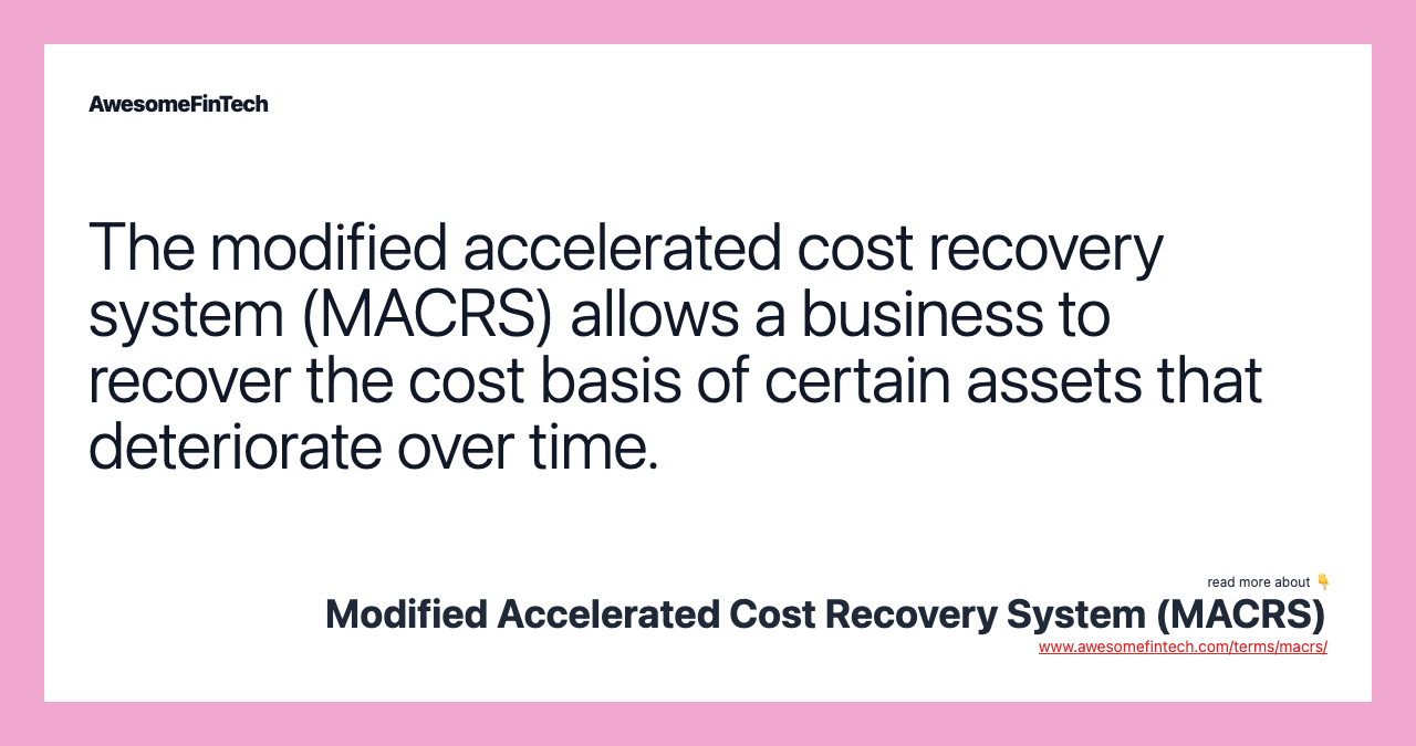 The modified accelerated cost recovery system (MACRS) allows a business to recover the cost basis of certain assets that deteriorate over time.