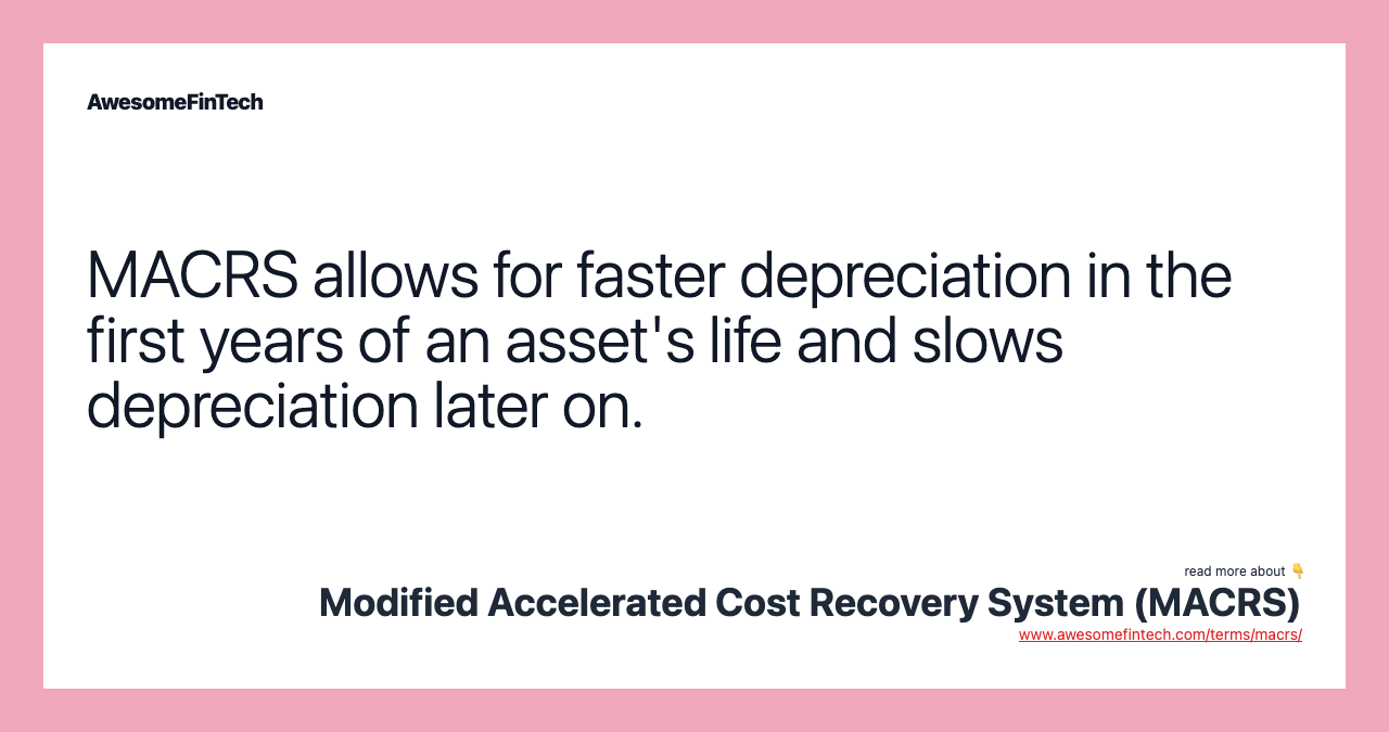 MACRS allows for faster depreciation in the first years of an asset's life and slows depreciation later on.