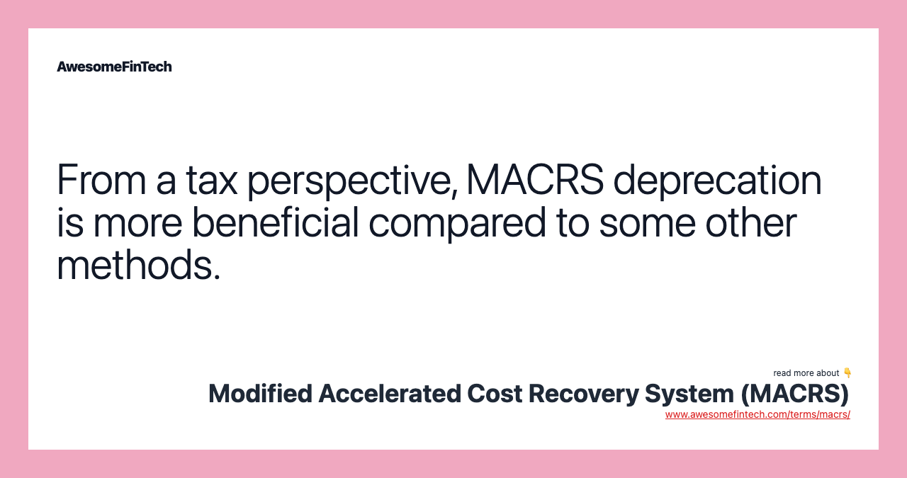 From a tax perspective, MACRS deprecation is more beneficial compared to some other methods.