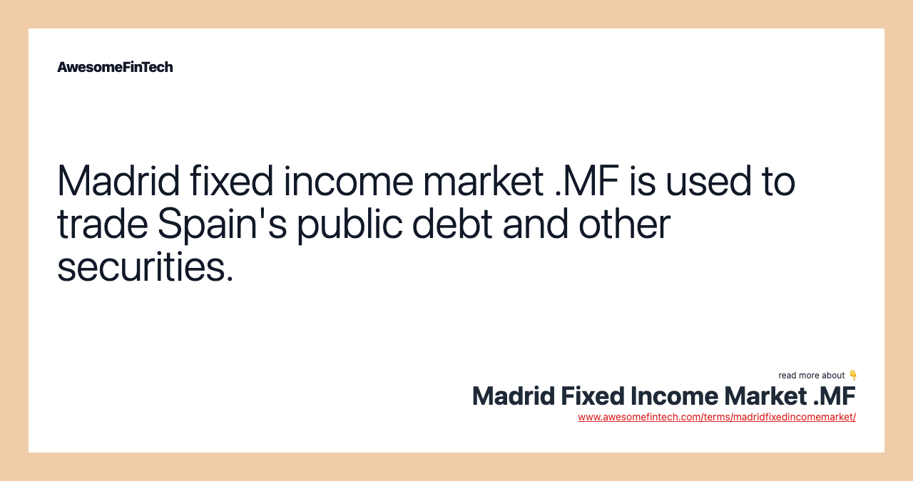 Madrid fixed income market .MF is used to trade Spain's public debt and other securities.