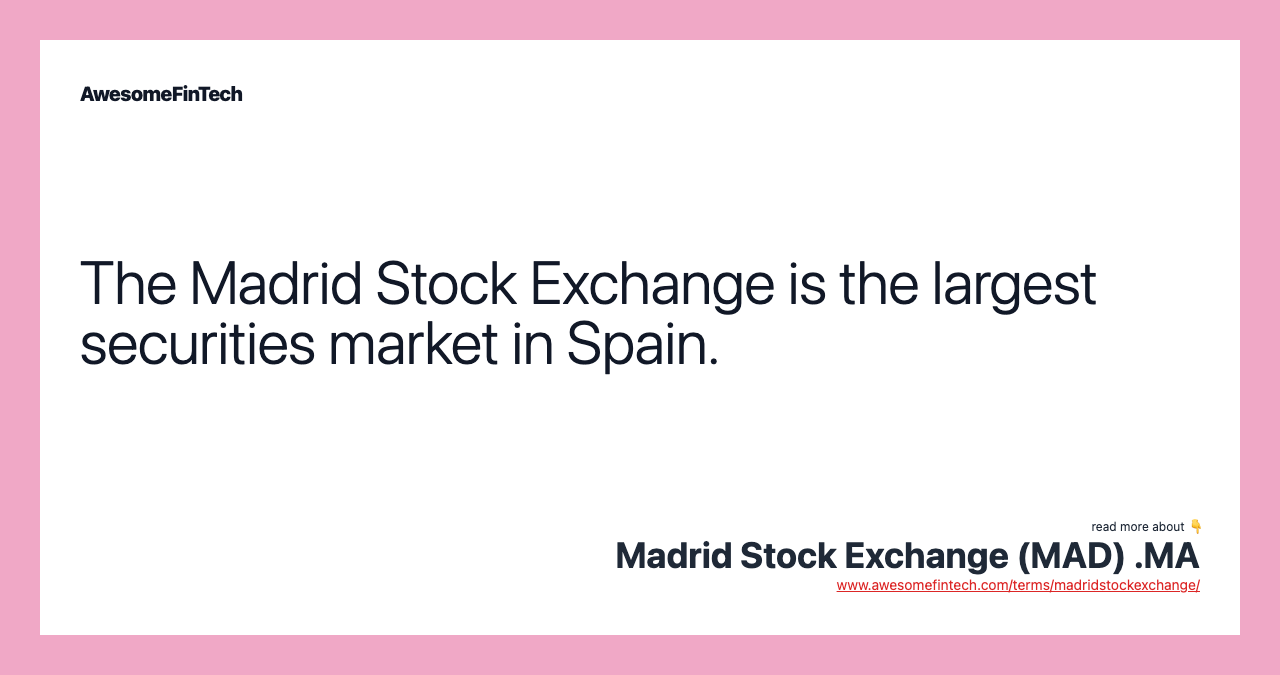 The Madrid Stock Exchange is the largest securities market in Spain.