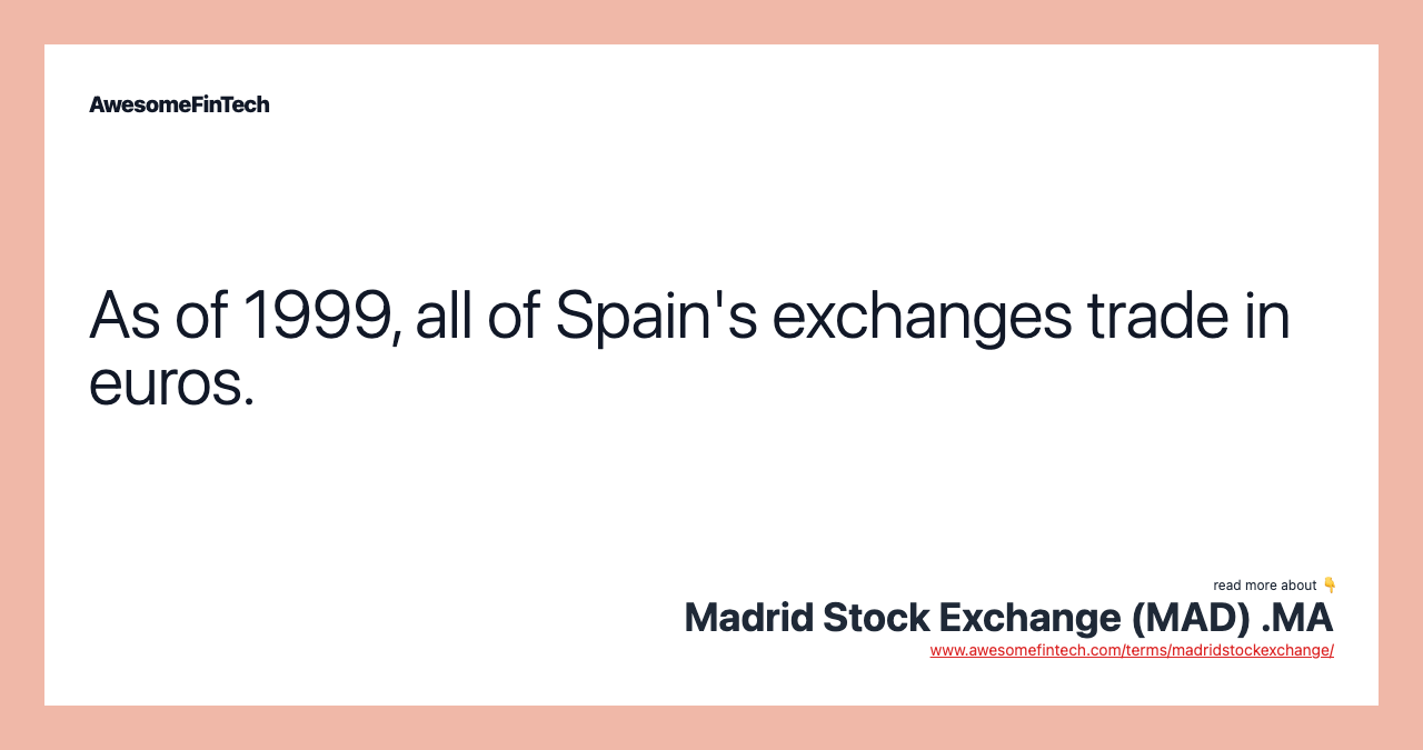 As of 1999, all of Spain's exchanges trade in euros.