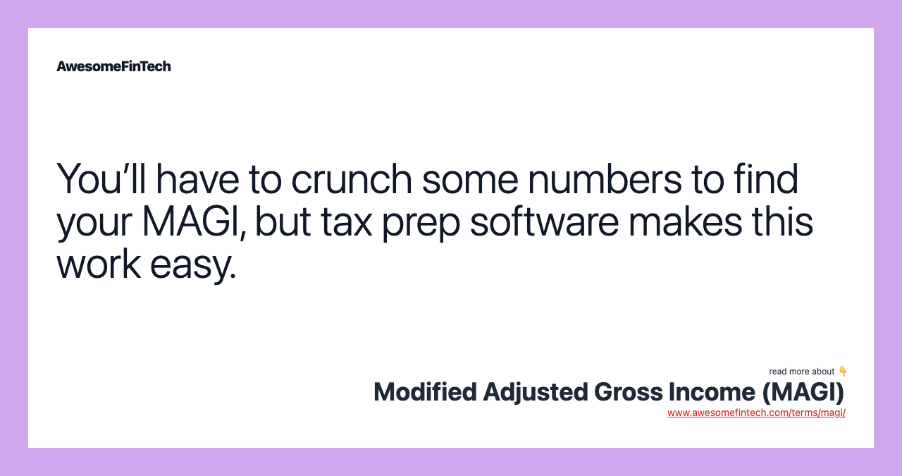 You’ll have to crunch some numbers to find your MAGI, but tax prep software makes this work easy.
