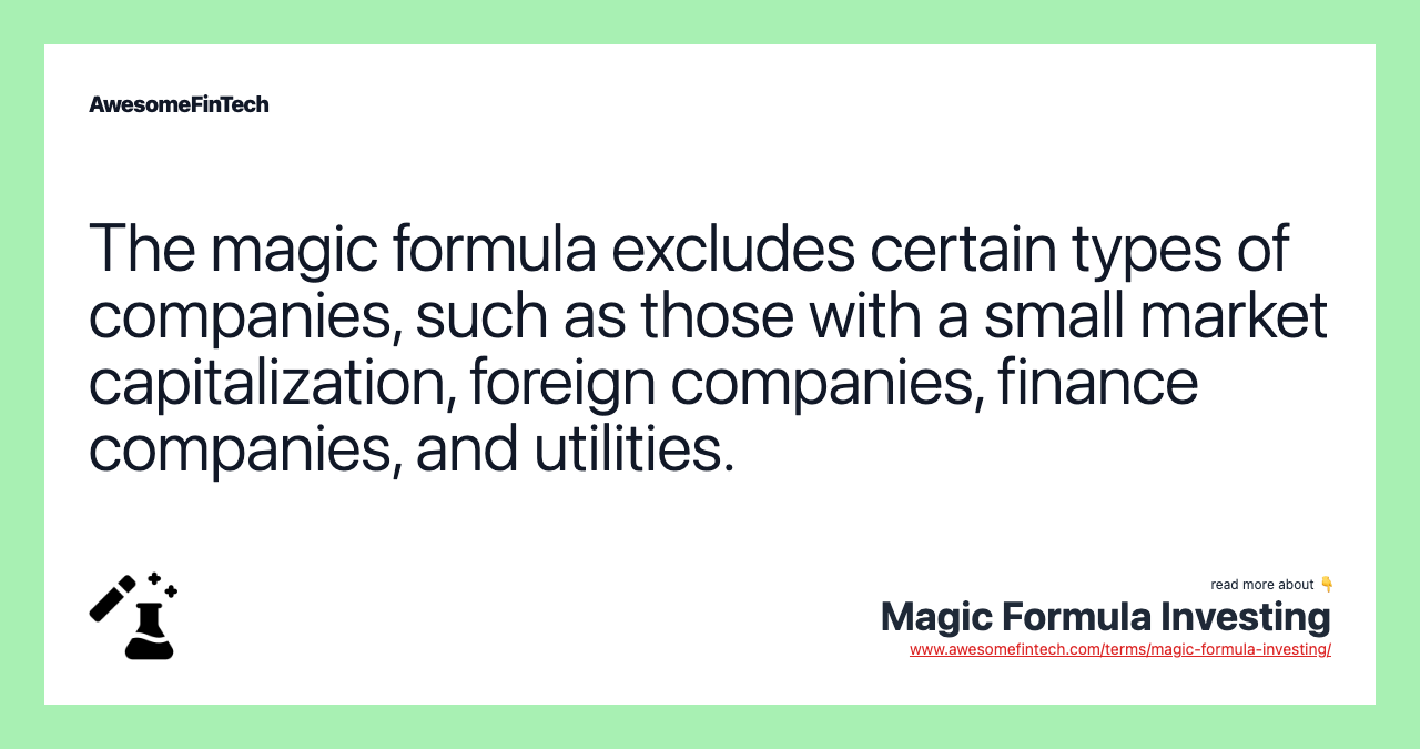 The magic formula excludes certain types of companies, such as those with a small market capitalization, foreign companies, finance companies, and utilities.