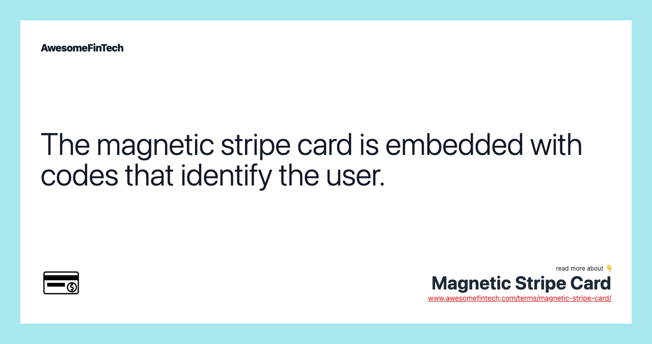 The magnetic stripe card is embedded with codes that identify the user.