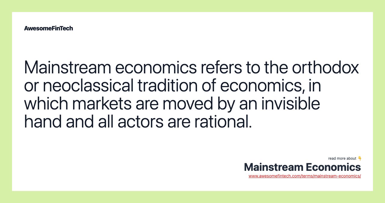 Mainstream economics refers to the orthodox or neoclassical tradition of economics, in which markets are moved by an invisible hand and all actors are rational.