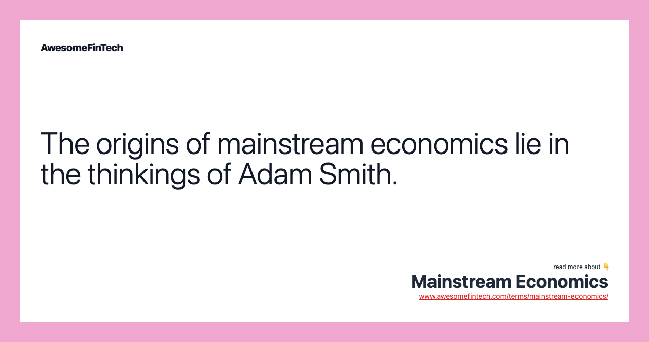 The origins of mainstream economics lie in the thinkings of Adam Smith.