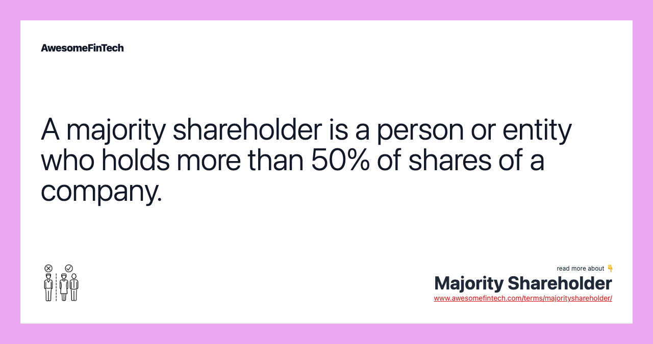 A majority shareholder is a person or entity who holds more than 50% of shares of a company.
