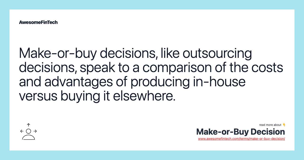 Make-or-buy decisions, like outsourcing decisions, speak to a comparison of the costs and advantages of producing in-house versus buying it elsewhere.