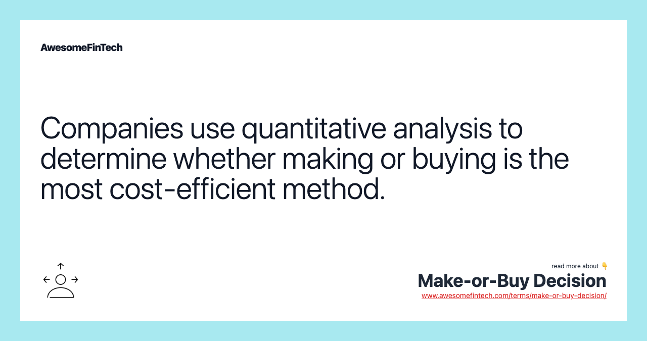 Companies use quantitative analysis to determine whether making or buying is the most cost-efficient method.