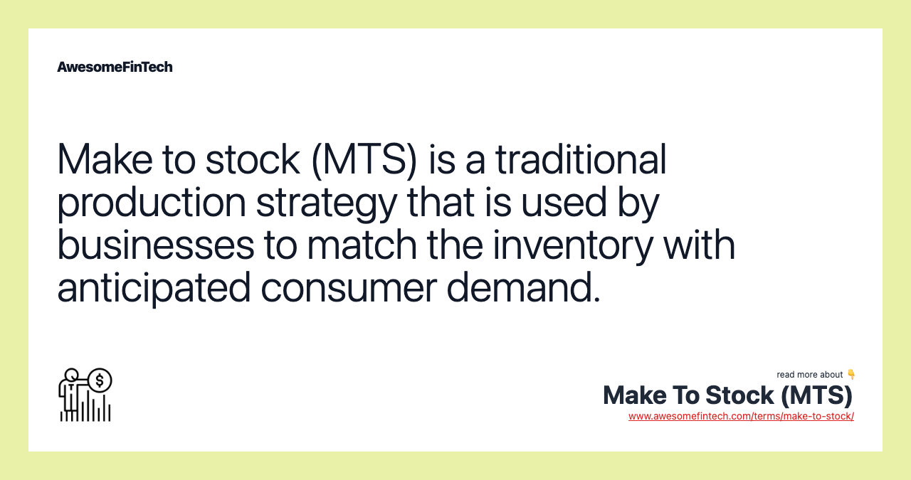 Make to stock (MTS) is a traditional production strategy that is used by businesses to match the inventory with anticipated consumer demand.