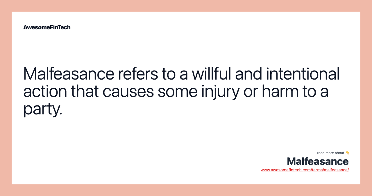 Malfeasance refers to a willful and intentional action that causes some injury or harm to a party.