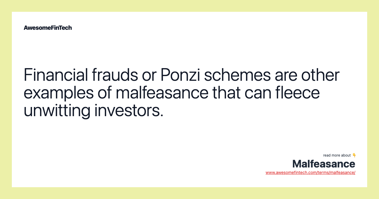 Financial frauds or Ponzi schemes are other examples of malfeasance that can fleece unwitting investors.