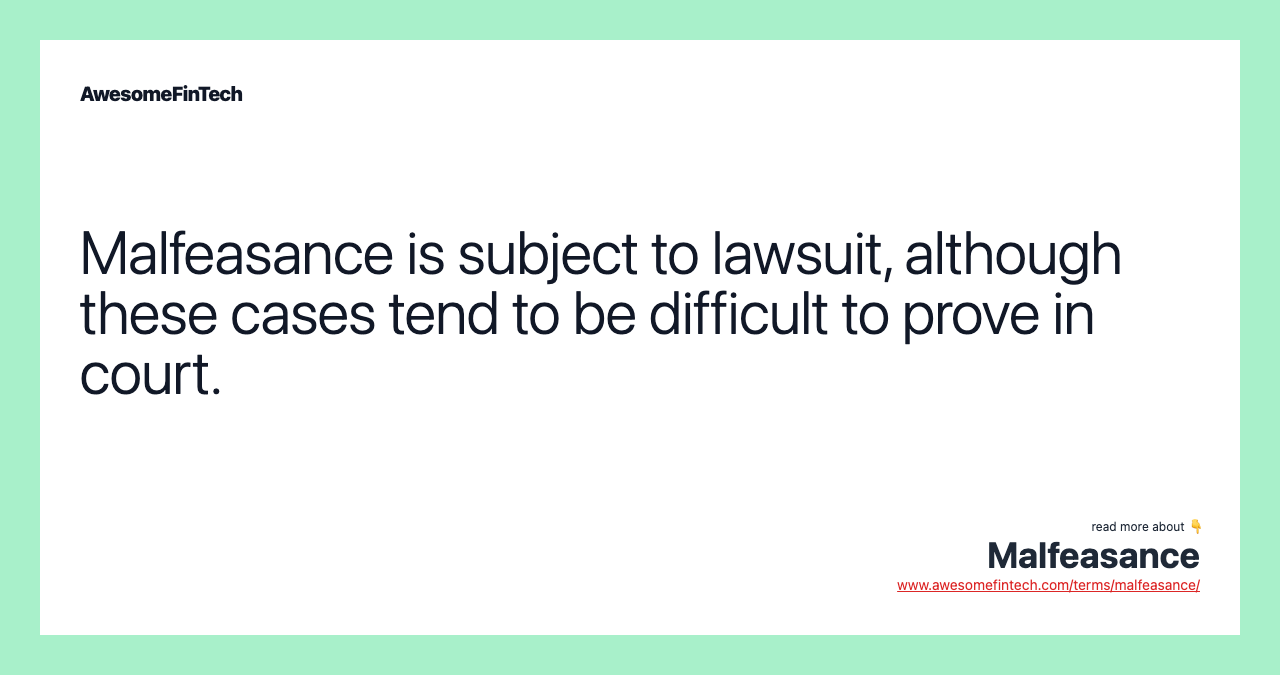 Malfeasance is subject to lawsuit, although these cases tend to be difficult to prove in court.