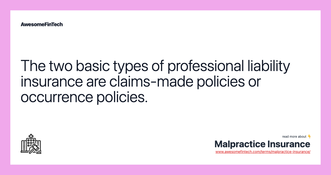 The two basic types of professional liability insurance are claims-made policies or occurrence policies.