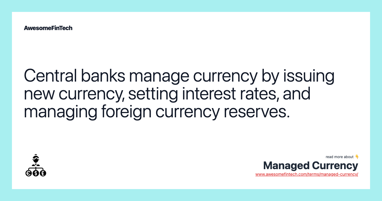 Central banks manage currency by issuing new currency, setting interest rates, and managing foreign currency reserves.