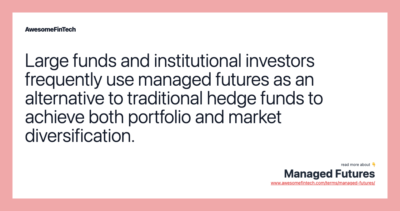 Large funds and institutional investors frequently use managed futures as an alternative to traditional hedge funds to achieve both portfolio and market diversification.