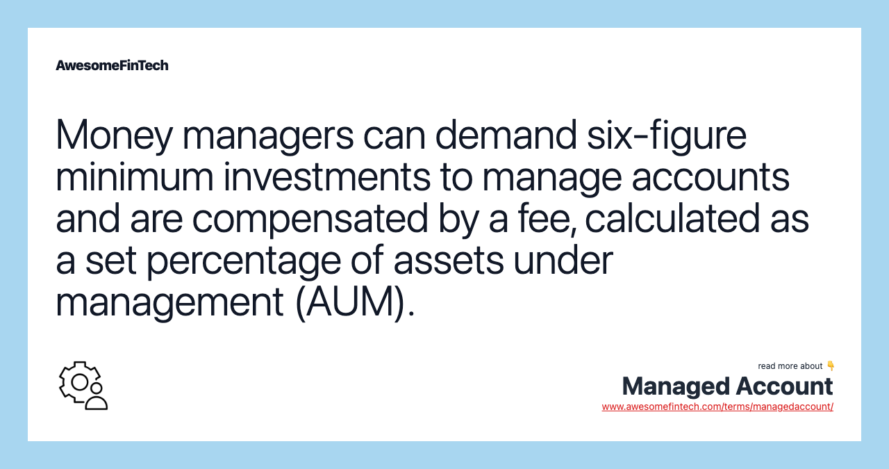 Money managers can demand six-figure minimum investments to manage accounts and are compensated by a fee, calculated as a set percentage of assets under management (AUM).