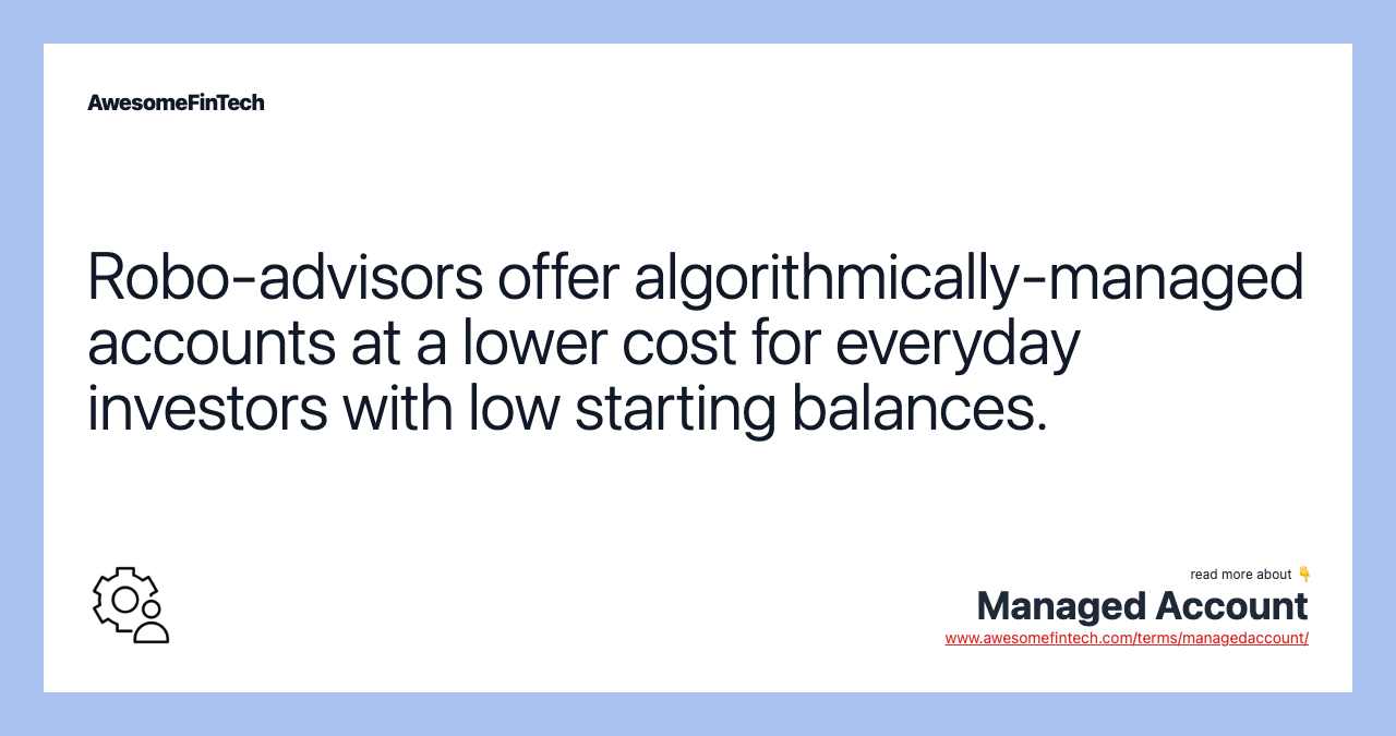 Robo-advisors offer algorithmically-managed accounts at a lower cost for everyday investors with low starting balances.