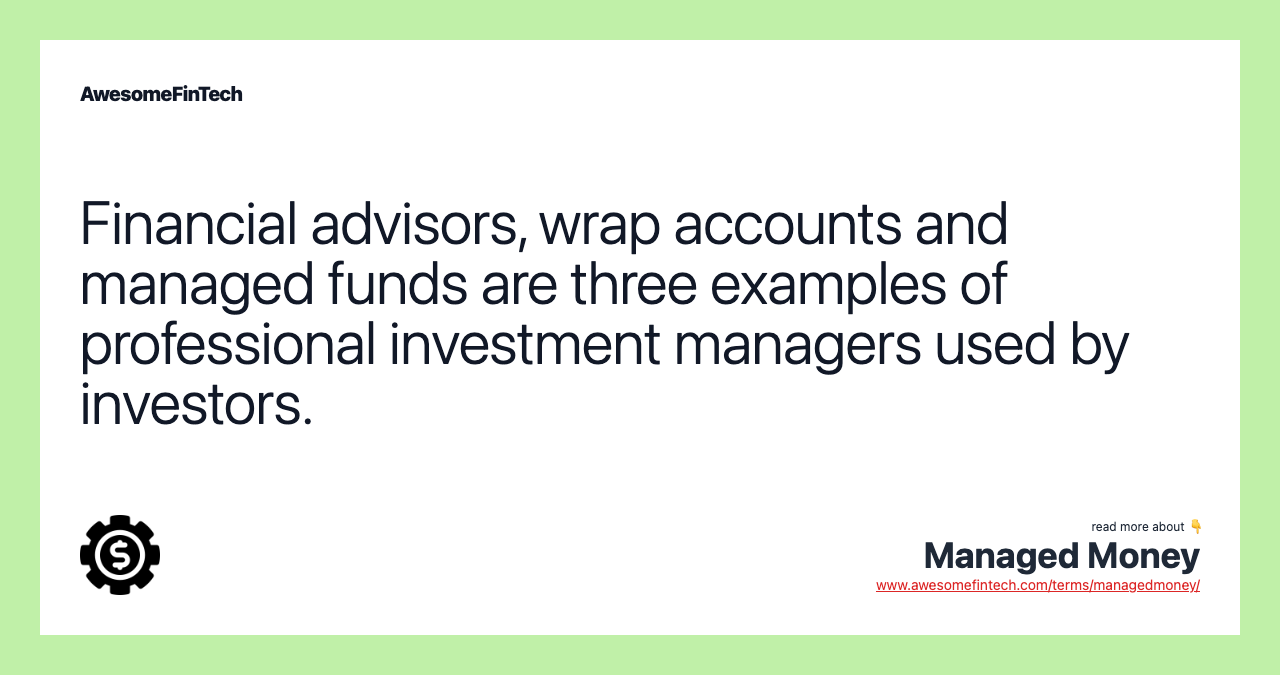 Financial advisors, wrap accounts and managed funds are three examples of professional investment managers used by investors.