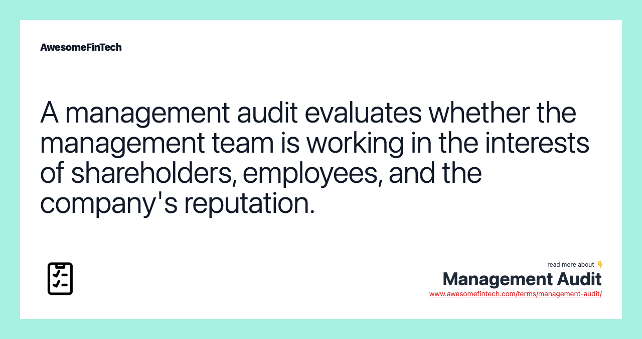 A management audit evaluates whether the management team is working in the interests of shareholders, employees, and the company's reputation.