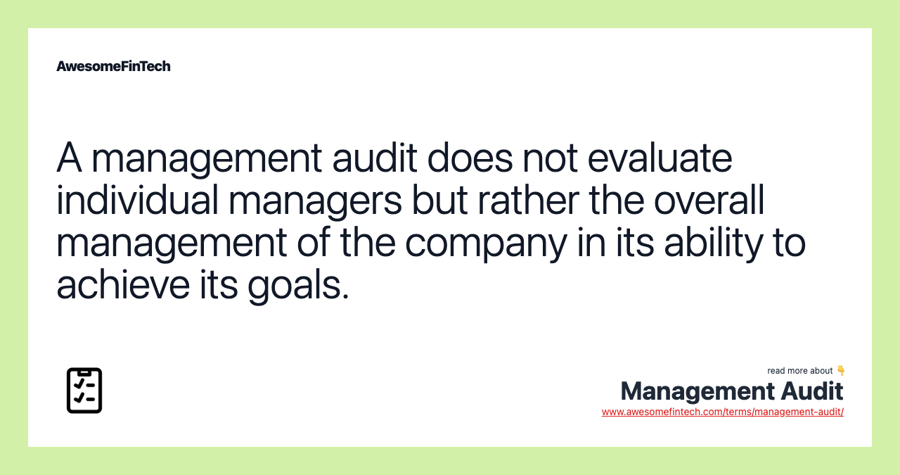 A management audit does not evaluate individual managers but rather the overall management of the company in its ability to achieve its goals.