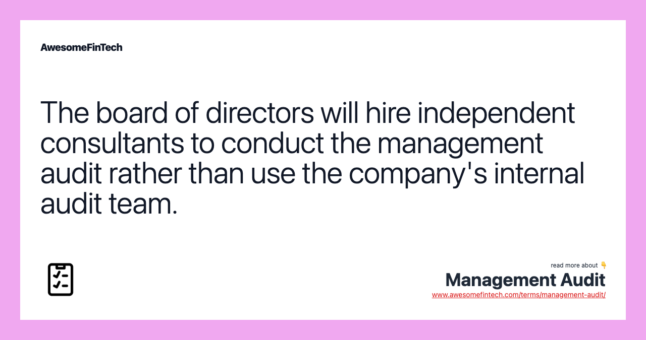 The board of directors will hire independent consultants to conduct the management audit rather than use the company's internal audit team.