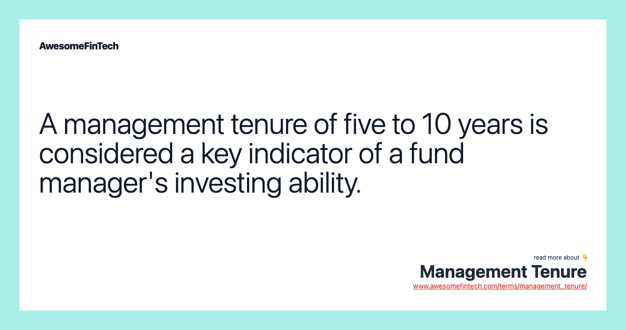 A management tenure of five to 10 years is considered a key indicator of a fund manager's investing ability.