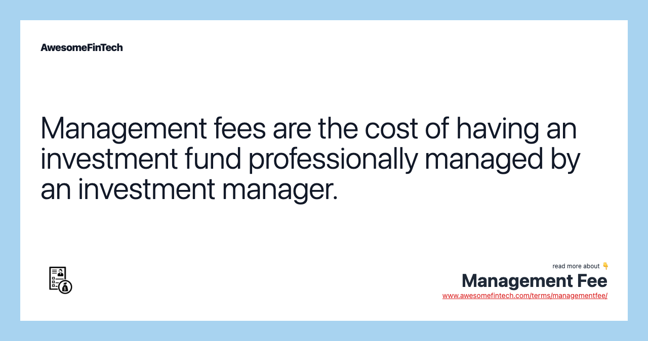Management fees are the cost of having an investment fund professionally managed by an investment manager.