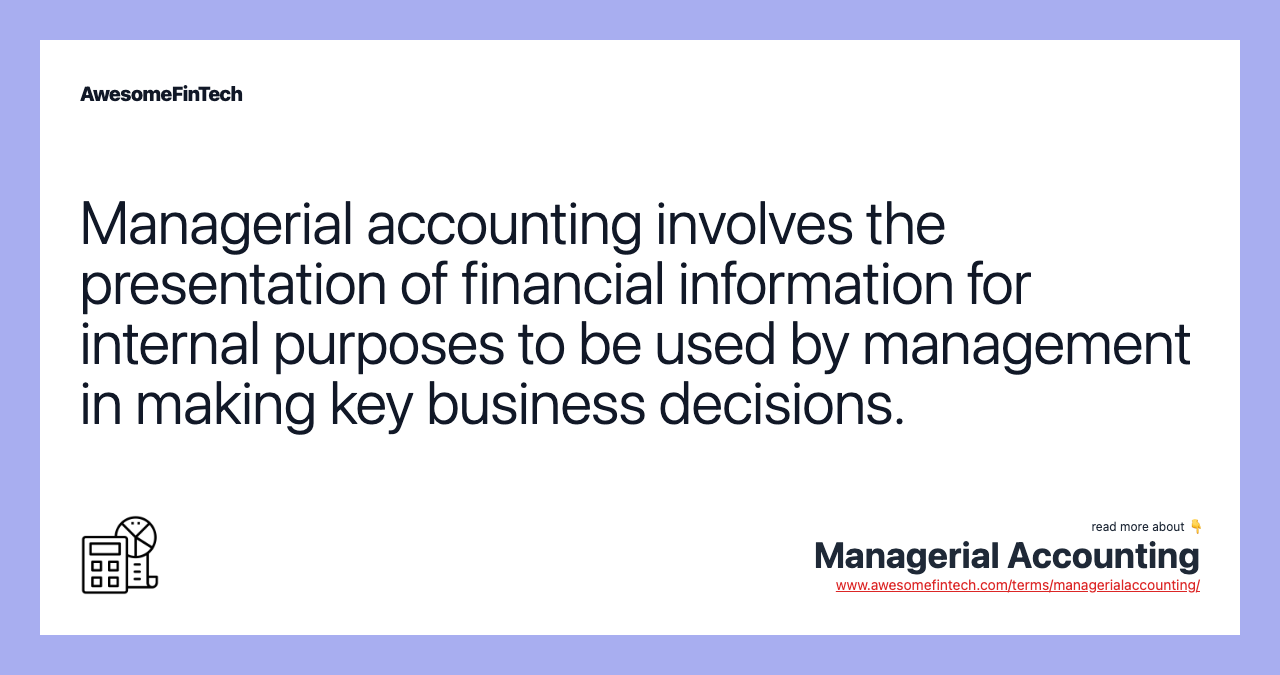 Managerial accounting involves the presentation of financial information for internal purposes to be used by management in making key business decisions.
